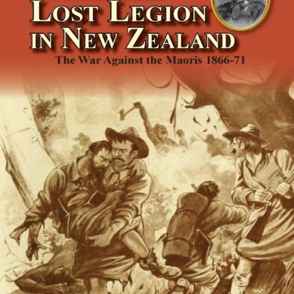 With the Lost Legion in New Zealand the War Against the Maoris 186671