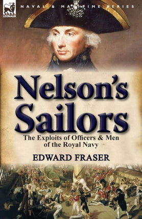 Nelsons Sailors the Exploits of Officers  Men of the Royal Navy