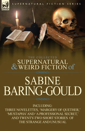 The Collected Supernatural and Weird Fiction of Sabine BaringGould Including Three Novelettes Margery of Quether  Mustapha and a Professional