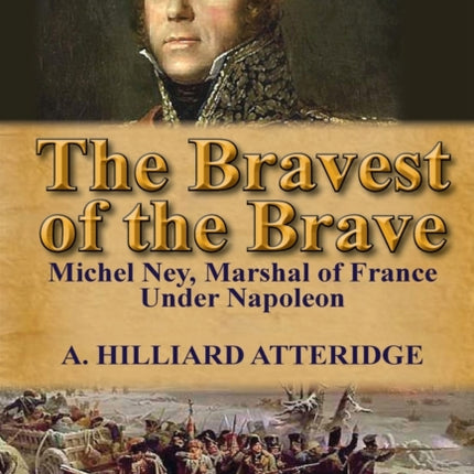 The Bravest of the Brave Michel Ney Marshal of France Under Napoleon