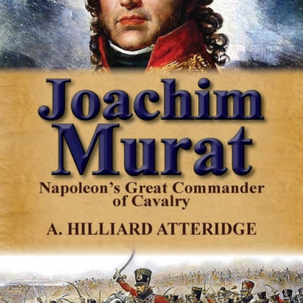 Joachim Murat Napoleons Great Commander of Cavalry