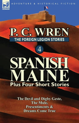 The Foreign Legion Stories 4 Spanish Maine Plus Four Short Stories The Devil and Digby Geste the Mule Presentiments  Dreams Come True