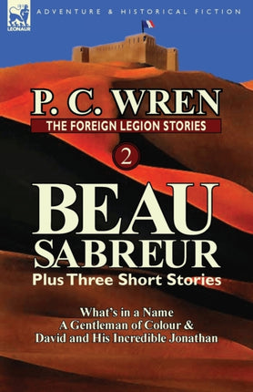 The Foreign Legion Stories 2 Beau Sabreur Plus Three Short Stories Whats in a Name a Gentleman of Colour  David and His Incredible Jonathan