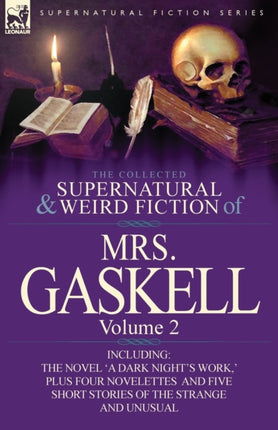 The Collected Supernatural and Weird Fiction of Mrs GaskellVolume 2 Including One Novel a Dark Nights Work  Four Novelettes Crowley Castle
