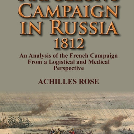 Napoleons Campaign in Russia 1812 An Analysis of the French Campaign from a Logistical and Medical Perspective