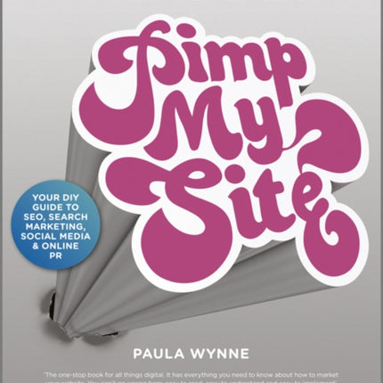 Pimp My Site: The DIY Guide to SEO, Search Marketing, Social Media and Online PR