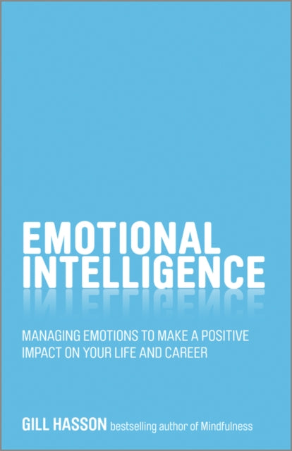 Emotional Intelligence: Managing Emotions to Make a Positive Impact on Your Life and Career