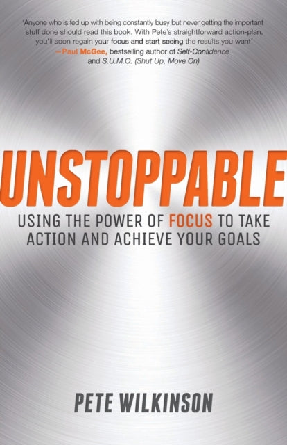 Unstoppable: Using the Power of Focus to Take Action and Achieve your Goals