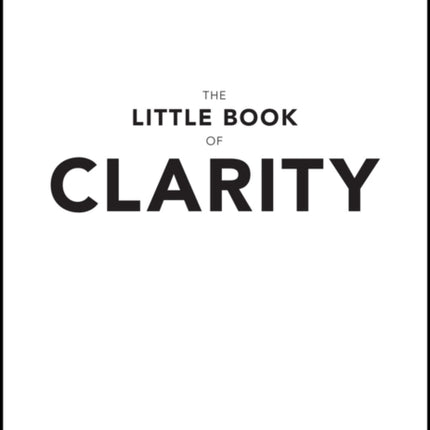 The Little Book of Clarity: A Quick Guide to Focus and Declutter Your Mind