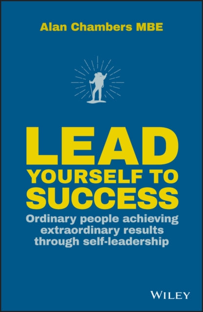 Lead Yourself to Success: Ordinary People Achieving Extraordinary Results Through Self-leadership