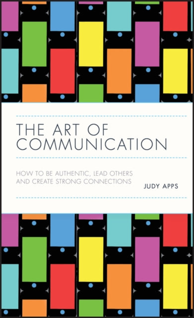 The Art of Communication: How to be Authentic, Lead Others, and Create Strong Connections