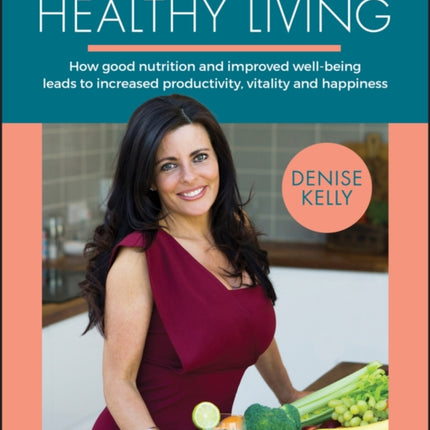 The Art of Healthy Living: How Good Nutrition and Improved Well-being Leads to Increased Productivity, Vitality and Happiness