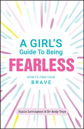 A Girl's Guide to Being Fearless: How to Find Your Brave