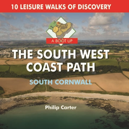 A Boot Up The South West Coast Path - South Cornwall: 10 Leisure Walks of Discovery