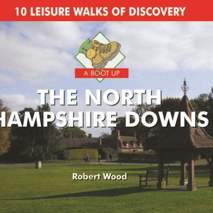 A Boot Up the North Hampshire Downs: 10 Leisure Walks of Discovery