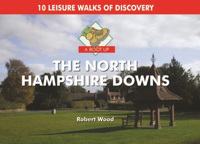 A Boot Up the North Hampshire Downs: 10 Leisure Walks of Discovery