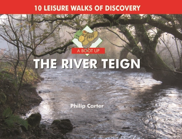 A Boot Up the River Teign: 10 Leisure Walks of Discover