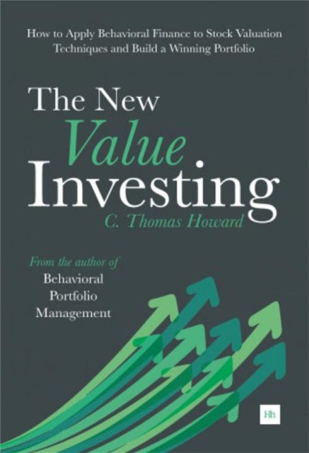 The New Value Investing How to Apply Behavioral Finance to Stock Valuation Techniques and Build a Winning Portfolio