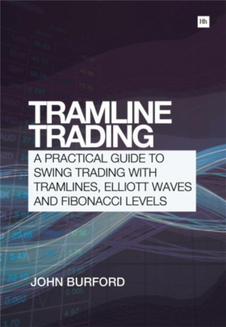 Tramline Trading A practical guide to swing trading with tramlines Elliott Waves and Fibonacci levels