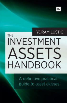 The Investment Assets Handbook A definitive practical guide to asset classes A definitive practical guide to asset classes