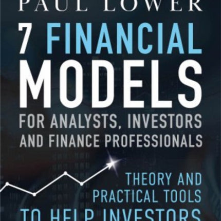 7 Financial Models for Analysts, Investors and Finance Professionals: Theory and practical tools to help investors analyse businesses using Excel