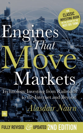 Engines That Move Markets: Technology Investing from Railroads to the Internet and Beyond