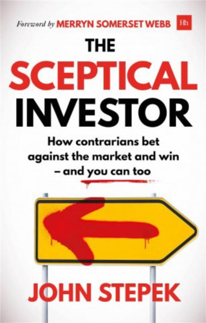 The Sceptical Investor: How contrarians bet against the market and win - and you can too