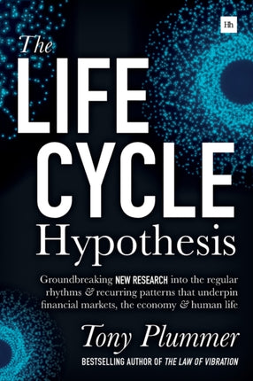 The Life Cycle Hypothesis: Groundbreaking research into the regular rhythms and recurring patterns that underpin financial markets, the economy and human life