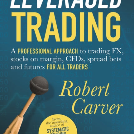 Leveraged Trading: A professional approach to trading FX, stocks on margin, CFDs, spread bets and futures for all traders