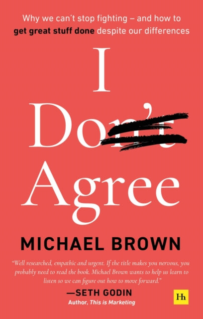 I Don't Agree: Why we can’t stop fighting – and how to get great stuff done despite our differences