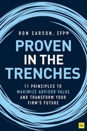 Proven in the Trenches: 11 Principles to Maximize Advisor Value and Transform Your Firm’s Future