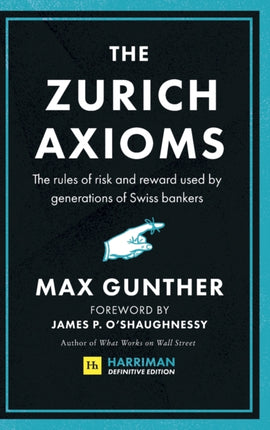 The Zurich Axioms (Harriman Definitive Edition): The rules of risk and reward used by generations of Swiss bankers