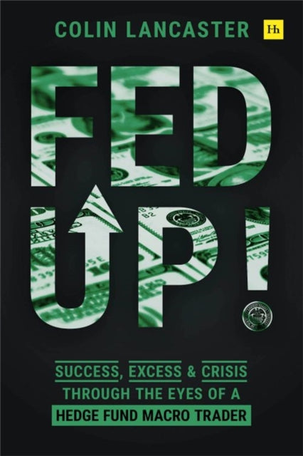 Fed Up!: Success, Excess and Crisis Through the Eyes of a Hedge Fund Macro Trader