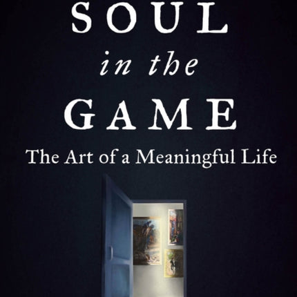 Soul in the Game: The Art of a Meaningful Life