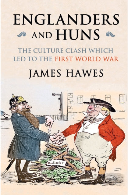 Englanders and Huns The CultureClash which Led to the First World War