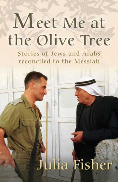 Meet Me at the Olive Tree Stories of Jews and Arabs Reconciled to the Messiah