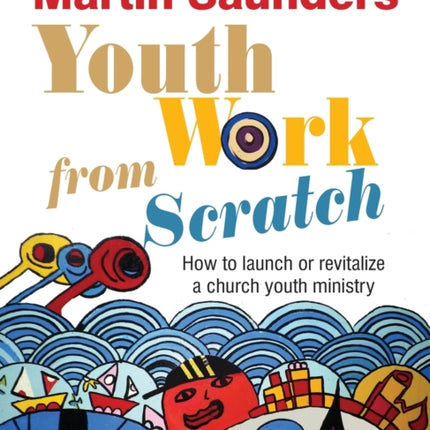 Youth Work from Scratch: How to launch or revitalize a church youth ministry