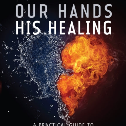 Our Hands His Healing: A Practical Guide to Prayer Ministry and Inner Healing