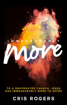 Immeasurably More: To a dehydrated church Jesus, has immeasurably more to offer