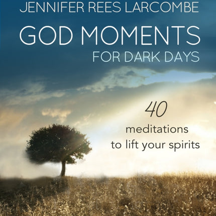 God Moments for Dark Days: 40 meditations to lift your spirits