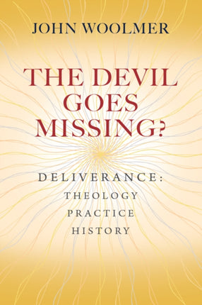 The Devil Goes Missing?: Deliverance: Theology, Practice, History