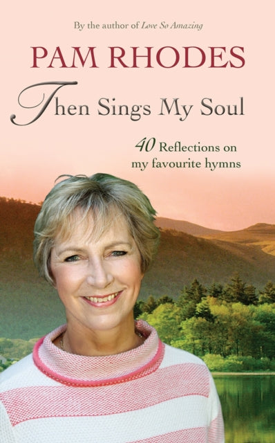 Then Sings My Soul: Reflections on 40 favourite hymns