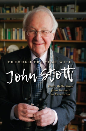 Through the Year With John Stott Daily Reflections from Genesis to Revelation