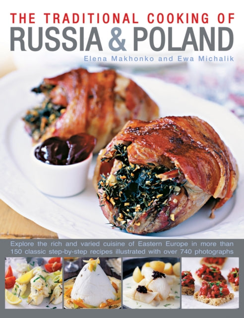 Traditional Cooking of Russia & Poland: Explore the Rich and Varied Cuisine of Eastern Europe Inmore Than 150 Classic Step-by-Step Recipes Illustrated with Over 740 Photographs