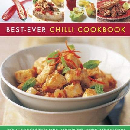 Best-Ever Chilli Cookbook: Hot and Spicy Dishes from Around the World: 150 Delicious Recipes Shown in 250 Sizzling Photographs