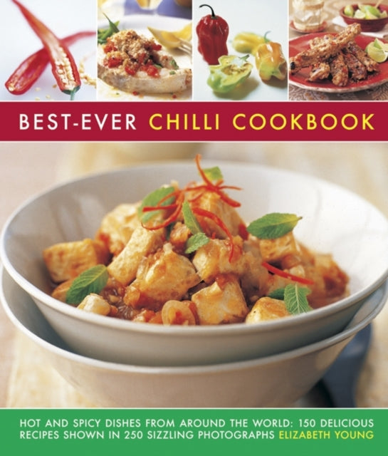 Best-Ever Chilli Cookbook: Hot and Spicy Dishes from Around the World: 150 Delicious Recipes Shown in 250 Sizzling Photographs