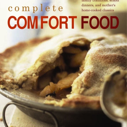 Complete Comfort Food: Over 200 Recipes for Childhood Favourites, Family Traditions, School Dinners and Mother's Home-Cooked Classics