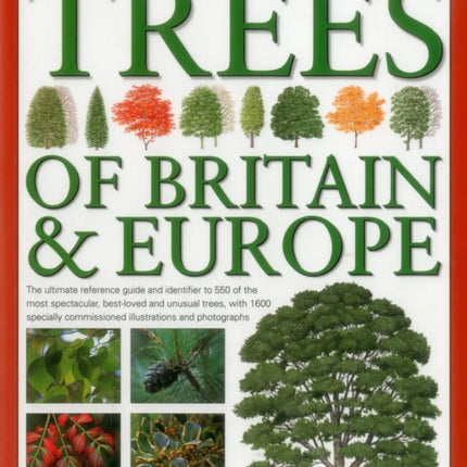 The Complete Book of Trees of Britain & Europe: The Ultimate Reference Guide and Identifier to 550 of the Most Spectacular, Best-Loved and Unusual Trees