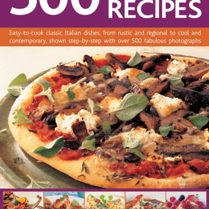 500 Italian Recipes EasytoCook Classic Italian Dishes from Rustic and Regional to Cool and Contemporary Shown StepbyStep with Over 500 Fabulous Photographs