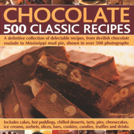 Chocolate: 500 Classic Recipes: A definitive collection of delectable recipes, from devilish chocolate roulade to Mississippi mud pie, shown in over 500 photographs